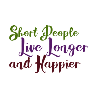 Short People Live Longer and Happier T-Shirt