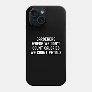 Gardeners Where We Don't Count Calories, We Count Petals Phone Case