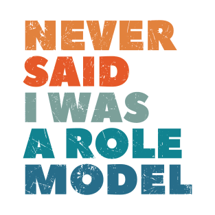 Never said I was a role model T-Shirt