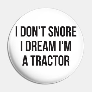 I don't snore I dream I'm a tractor hilarious quotes Pin