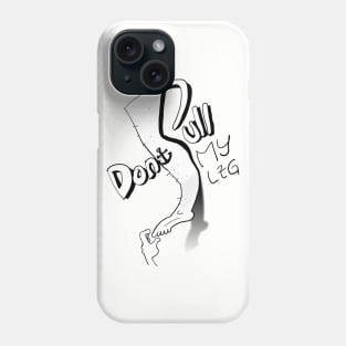 do not pull my leg Phone Case