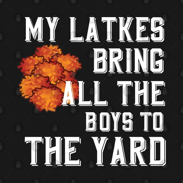 My Latkes Bring All The Boys To The Yard by Proud Collection