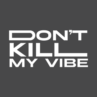 Don't kill my vibe T-Shirt