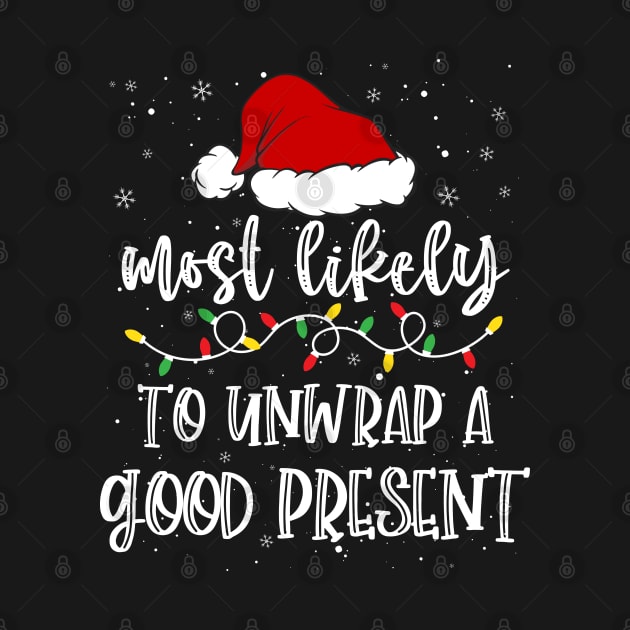 Most likely to unwrap a good present christmas by ArtsyTshirts