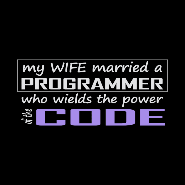 my wife married a programmer who wields the power of the code by the IT Guy 