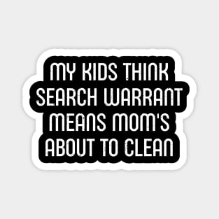 My Kids Think 'Search Warrant' Means 'Mom's About to Clean' Magnet