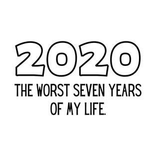2020: The Worst Seven Years Of My Life T-Shirt