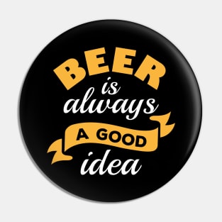 Beer Is Always A Good Idea Pin