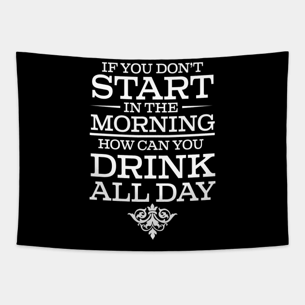 If You Don't Start Drinking In The Morning How Can You Drink All Day - Beer Lover Tapestry by fromherotozero