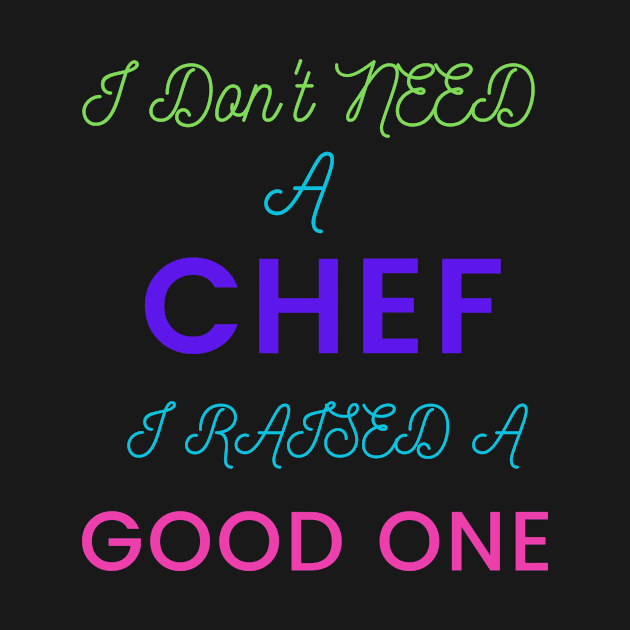 I Don't Need a Chef, I Raised a Good One by DeesMerch Designs