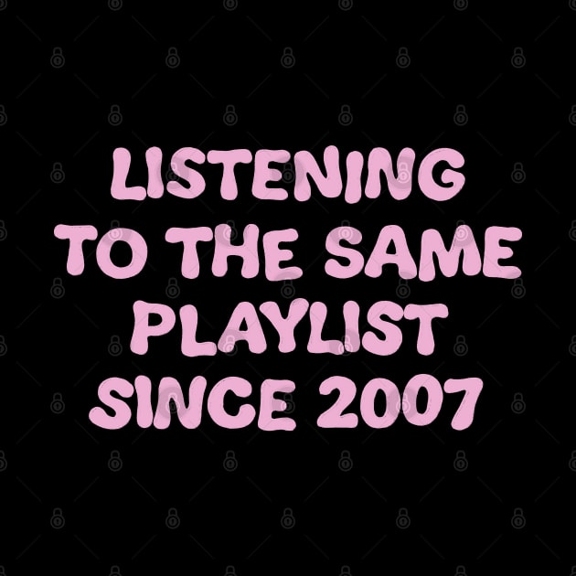 Listening To The Same Playlist Since 2007 by cecececececelia