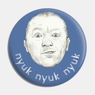 nyuk nyuk nyuk Pin