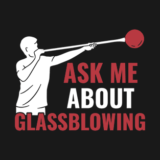 Funny Ask Me About Glassblowing Glassblower T-Shirt