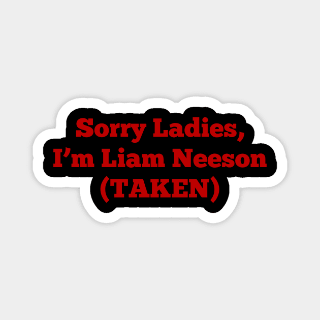 Sorry Ladies, I'm Liam Neeson (TAKEN) Magnet by n23tees