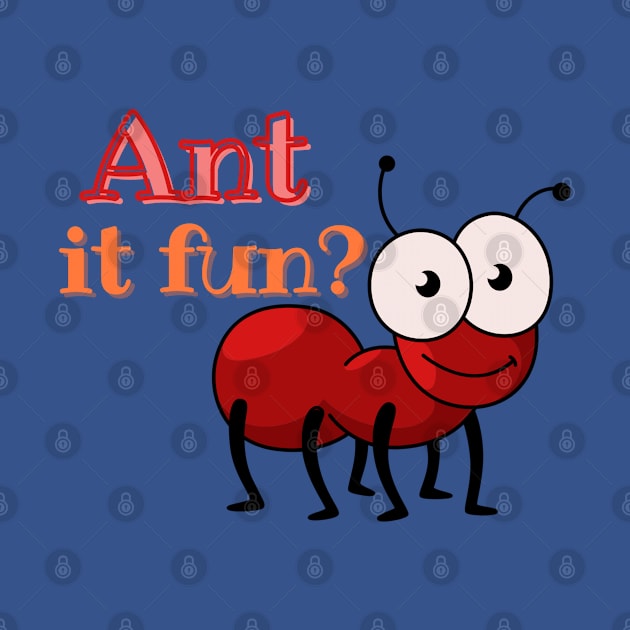 Ant it fun? by fullynikah