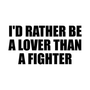 I'd rather be a lover than a fighter T-Shirt