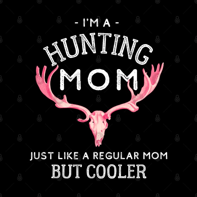 I'm A Hunting Mom - Just Like a Regular Mom But Cooler by kroegerjoy