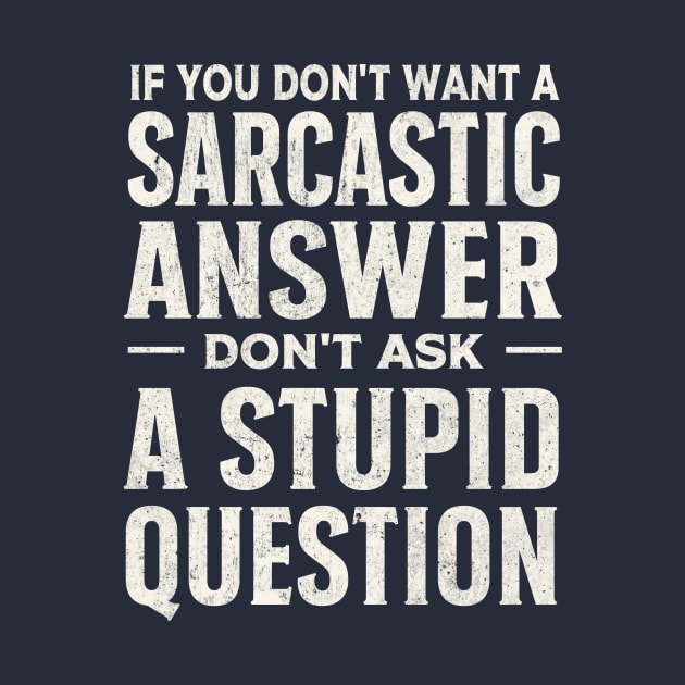 If you dont want a sarcastic answer dont ask a stupid question by TheDesignDepot