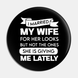 I Married My Wife For Her Looks Pin