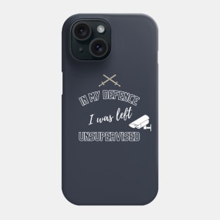 In My Defence I Was Left Unsupervised - Funny Quotes And Sayings - Meme - Humor - Sarcasm Phone Case