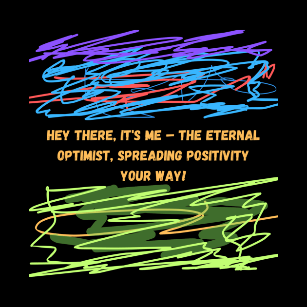 Hey there, it's me – the eternal optimist, spreading positivity your way! by HALLSHOP