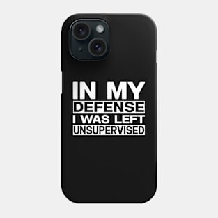 Funny in my defense i was left unsupervised Phone Case