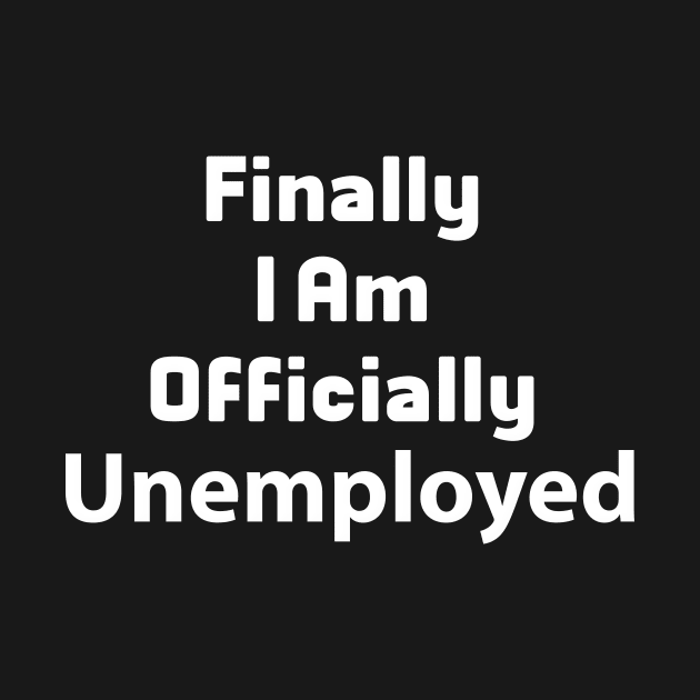 Finally I Am Officially Unemployed by FoolDesign