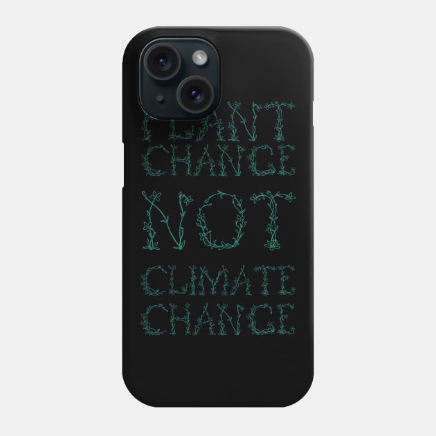 Plant Change, Not Climate Change (Green) Phone Case by Graograman