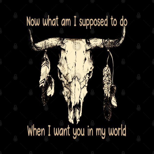 Now What Am I Supposed To Do When I Want You In My World Feathers Country Skull Bull by Beetle Golf