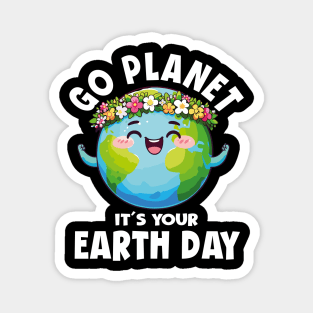 GO PLANET ITS YOUR EARTH DAY Magnet