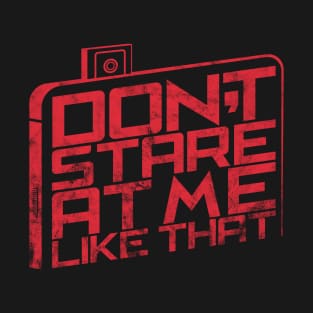 Don't Stare At Me Like That T-Shirt