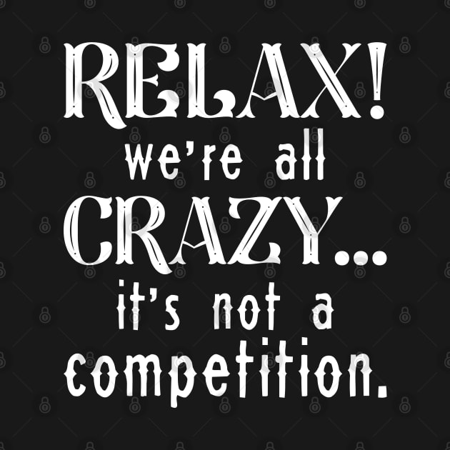 Relax We’re All Crazy by LuckyFoxDesigns