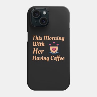 This Morning With Her Having Coffee Phone Case