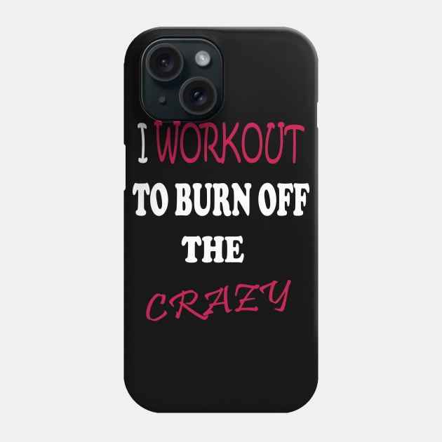 I Workout To Burn Off The Crazy Phone Case by Radouan