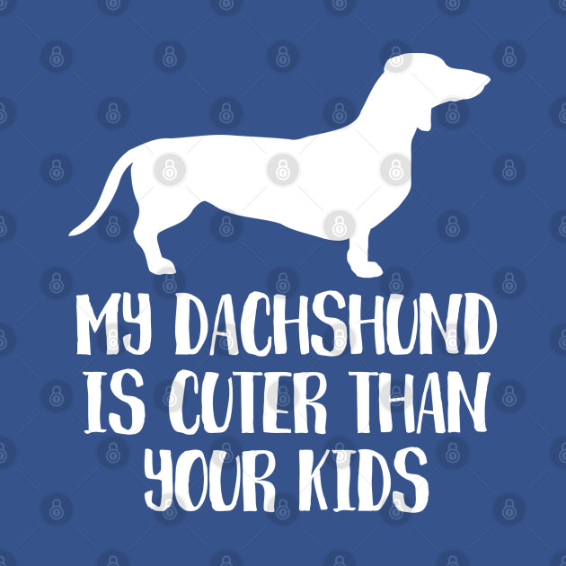 Disover My Dachshund Is Cuter Than Your Kids - Dachshund - T-Shirt