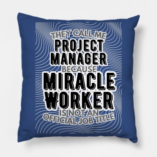 They call me Project Manager because Miracle Worker is not an official job title | Colleague | Boss | Subordiante | Office Pillow