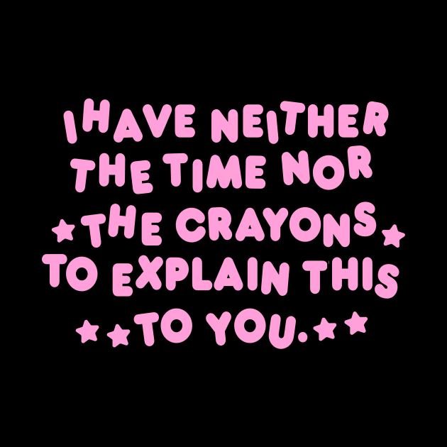 I Have Neither Time Nor Crayons to Explain This to You Shirt/ Meme Shirt / Funny Tee / Clown Clothing / Gift For Her / Gift For Him by Hamza Froug