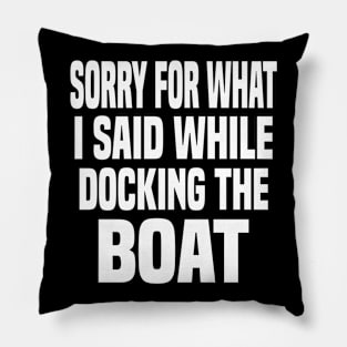 Sorry For What I Said While Docking The Boat Pillow