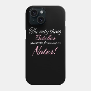 The Only Thing Bitches Can Take From Me Is Notes Funny Phone Case