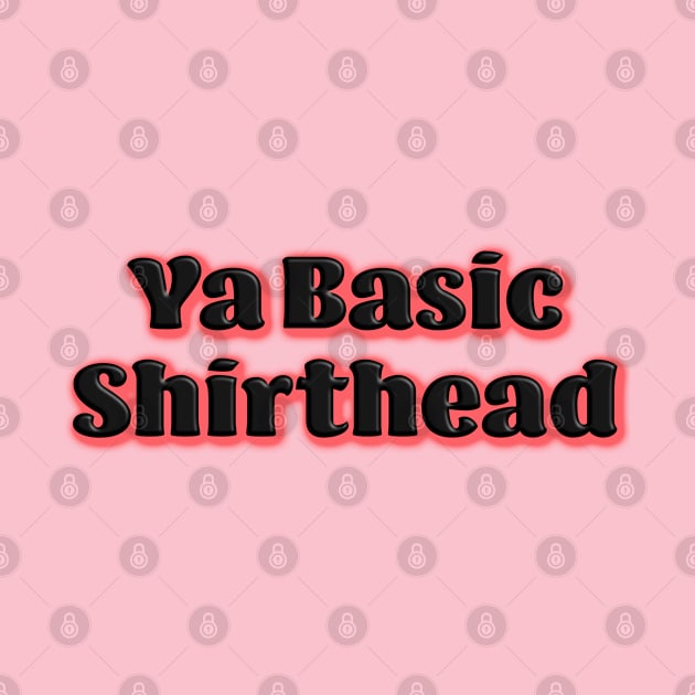 Ya Basic, Shirthead by LahayCreative2017