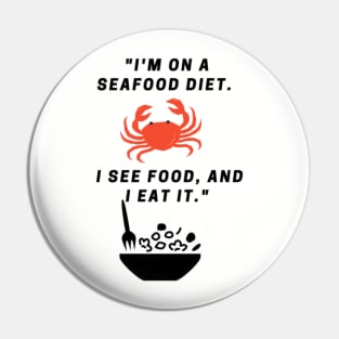 "I'm on a seafood diet. I see food, and I eat it." Pin