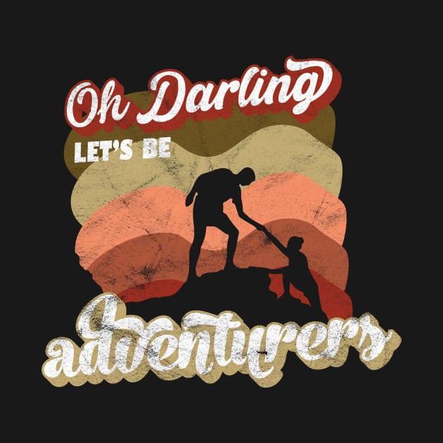 Oh darling,let's be adventurers ! by quotesTshirts
