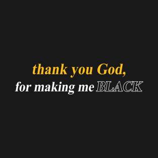 thank you God for making me BLACK T SHIRT T-Shirt