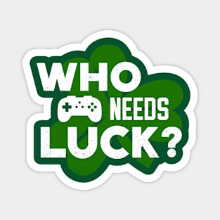 Who Needs Luck? Funny St Patricks Day Video Gamer Magnet