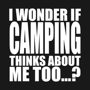 i wonder if camping thinks about me too T-Shirt