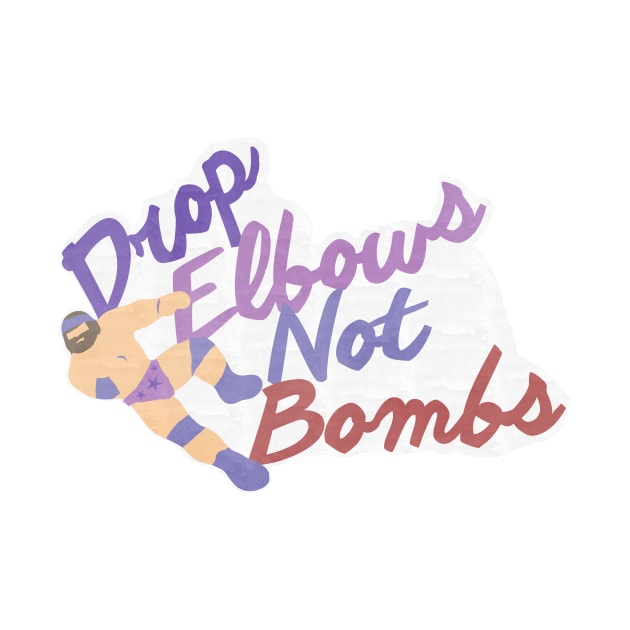 Drop Elbows Not Bombs by wrasslebox