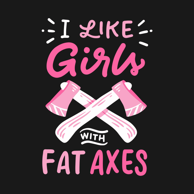 I Like Girls With Fat Axes by maxcode