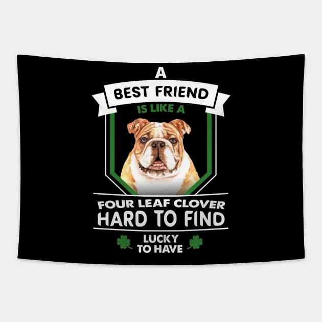 Bulldog A Best Friend Is Like A Four Leaf Clover Tapestry by White Martian