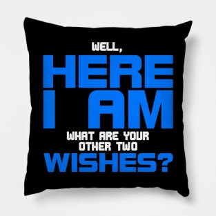 Well here I am,any other wishes? Pillow