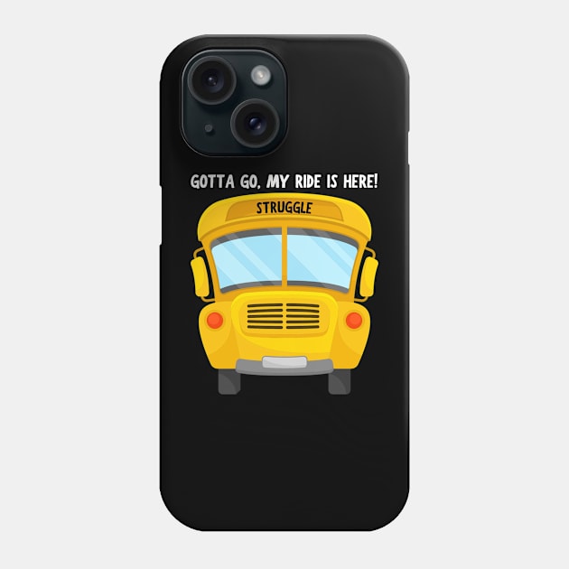 Struggle Bus Tee "Gotta Go, My Ride Is Here" - Funny Mom Life Shirt, T-Shirt for Anyone Going Through a Tough Time Phone Case by TeeGeek Boutique
